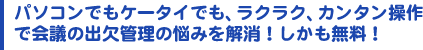 �p�\�R���ł��g�тł��A���N���N�A�ȒP����ŉ�c�̏o���Ǘ��̔Y�݂������I�����������I